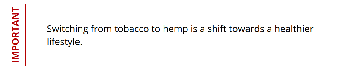 Important - Switching from tobacco to hemp is a shift towards a healthier lifestyle.