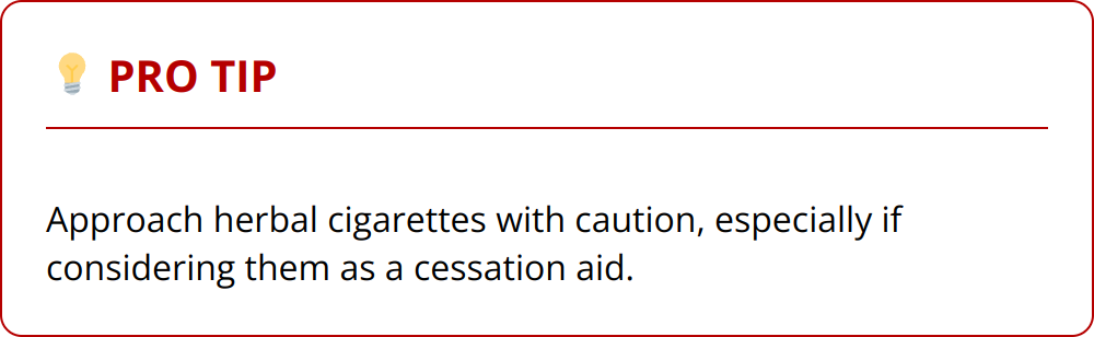 Pro Tip - Approach herbal cigarettes with caution, especially if considering them as a cessation aid.