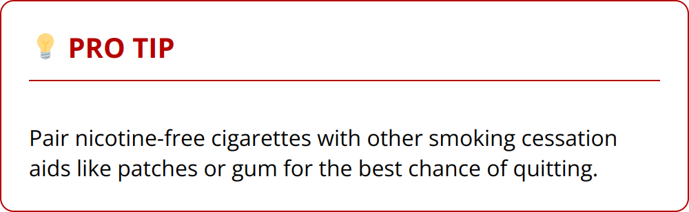 Pro Tip - Pair nicotine-free cigarettes with other smoking cessation aids like patches or gum for the best chance of quitting.